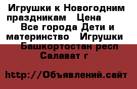 Игрушки к Новогодним праздникам › Цена ­ 200 - Все города Дети и материнство » Игрушки   . Башкортостан респ.,Салават г.